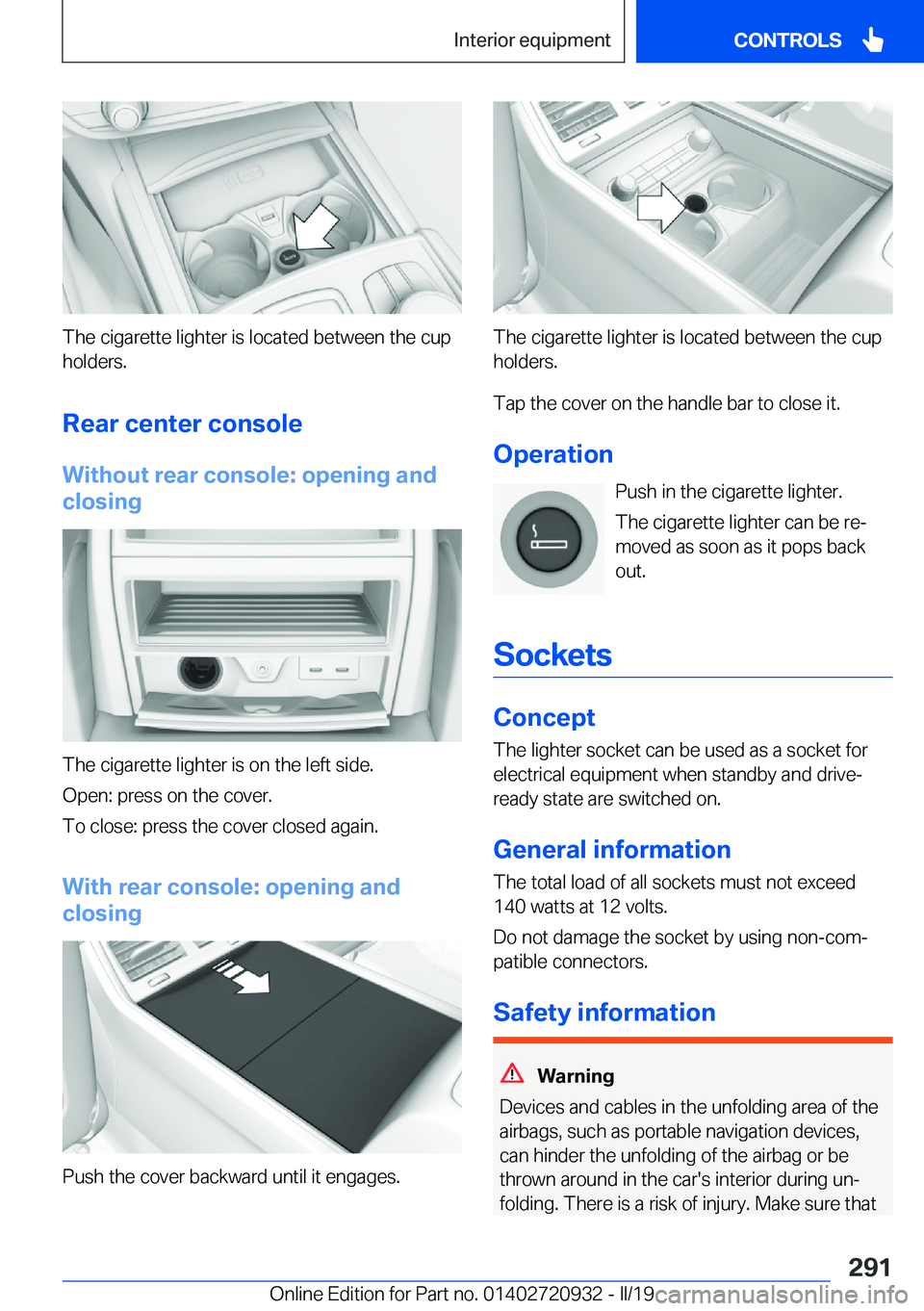 BMW 7 SERIES 2020  Owners Manual �T�h�e��c�i�g�a�r�e�t�t�e��l�i�g�h�t�e�r��i�s��l�o�c�a�t�e�d��b�e�t�w�e�e�n��t�h�e��c�u�p�h�o�l�d�e�r�s�.
�R�e�a�r��c�e�n�t�e�r��c�o�n�s�o�l�e �W�i�t�h�o�u�t��r�e�a�r��c�o�n�s�o�l�e�:��o�p