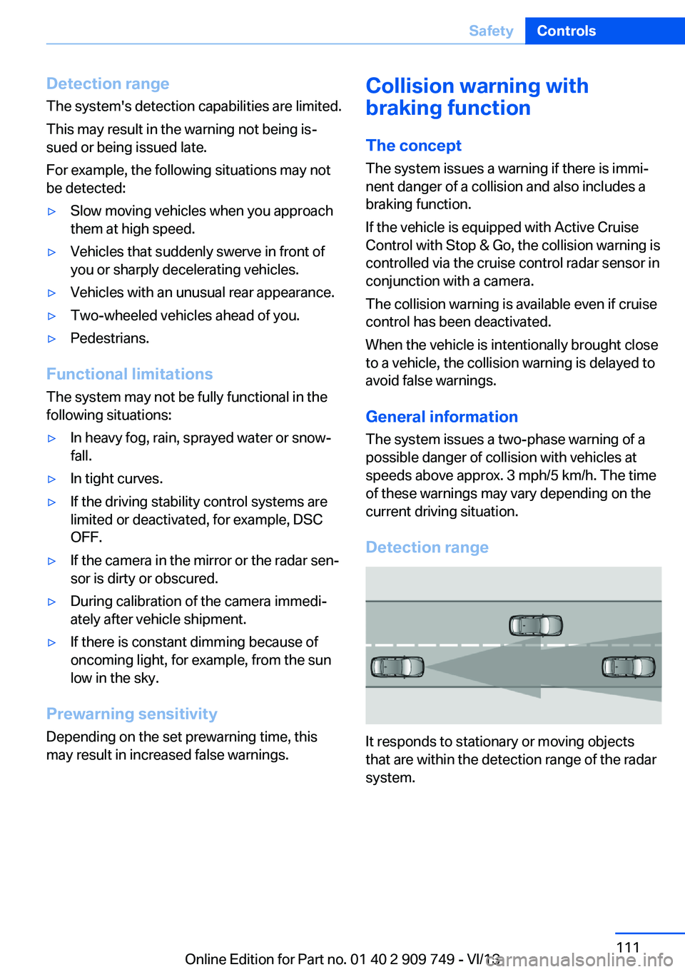 BMW 740I 2014  Owners Manual Detection range
The system's detection capabilities are limited.
This may result in the warning not being is‐
sued or being issued late.
For example, the following situations may not
be detected