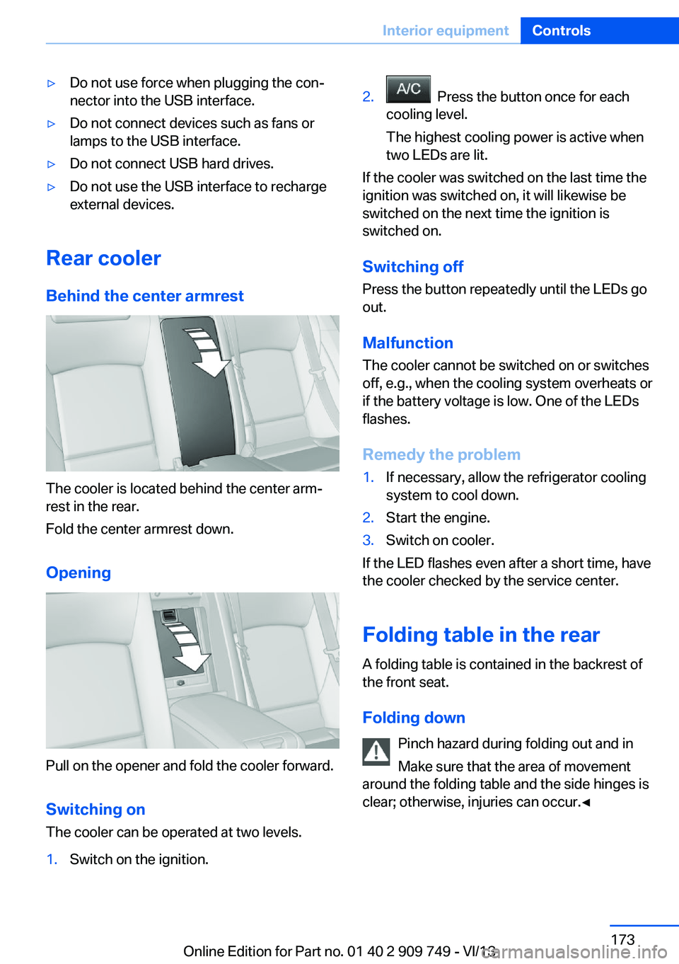 BMW 740I 2014  Owners Manual ▷Do not use force when plugging the con‐
nector into the USB interface.▷Do not connect devices such as fans or
lamps to the USB interface.▷Do not connect USB hard drives.▷Do not use the USB 