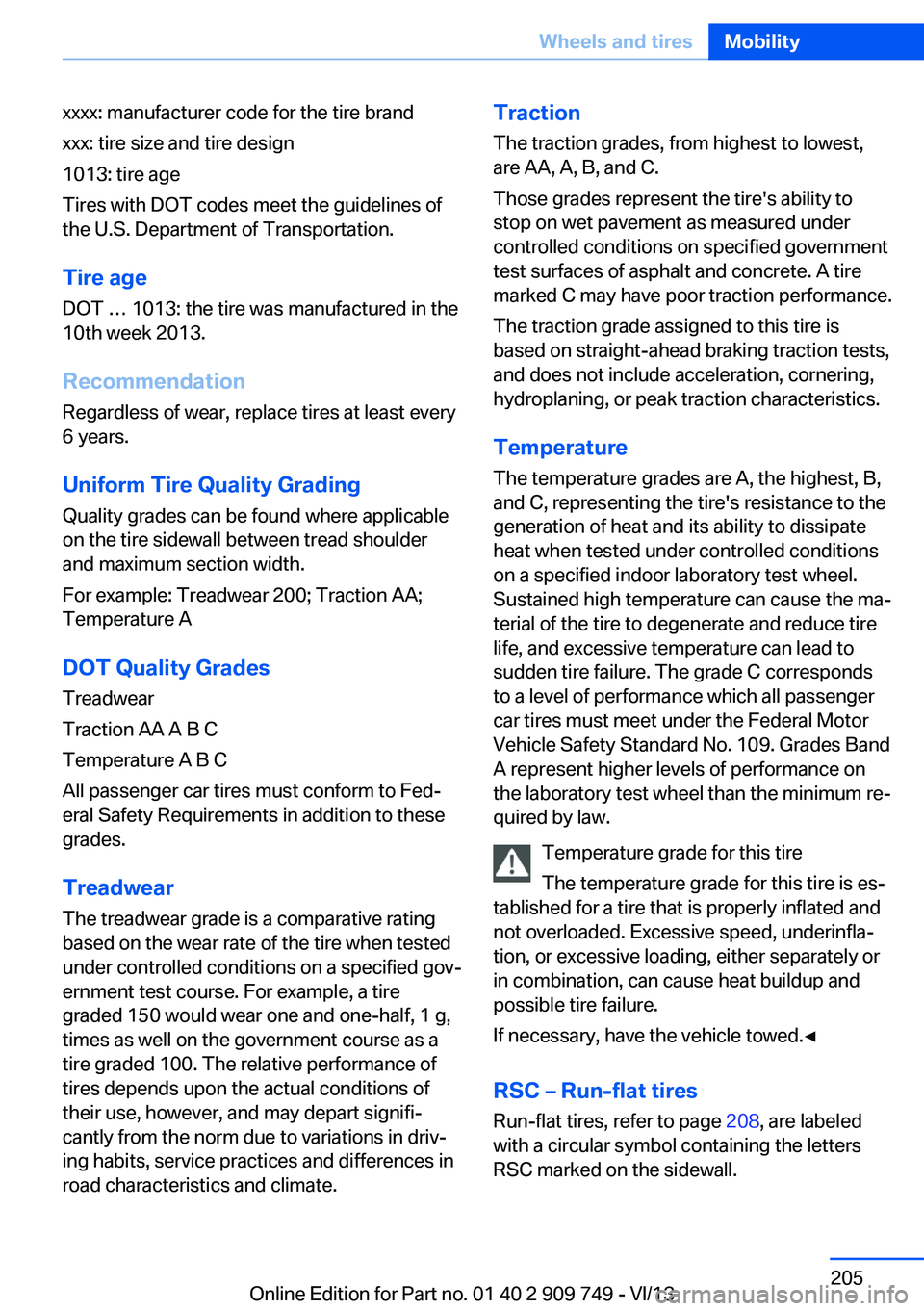 BMW 740I 2014  Owners Manual xxxx: manufacturer code for the tire brand
xxx: tire size and tire design
1013: tire age
Tires with DOT codes meet the guidelines of
the U.S. Department of Transportation.
Tire age DOT … 1013: the t