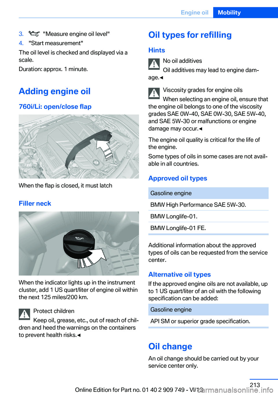 BMW 740I 2014  Owners Manual 3.  "Measure engine oil level"4."Start measurement"
The oil level is checked and displayed via a
scale.
Duration: approx. 1 minute.
Adding engine oil 760i/Li: open/close flap
When the 