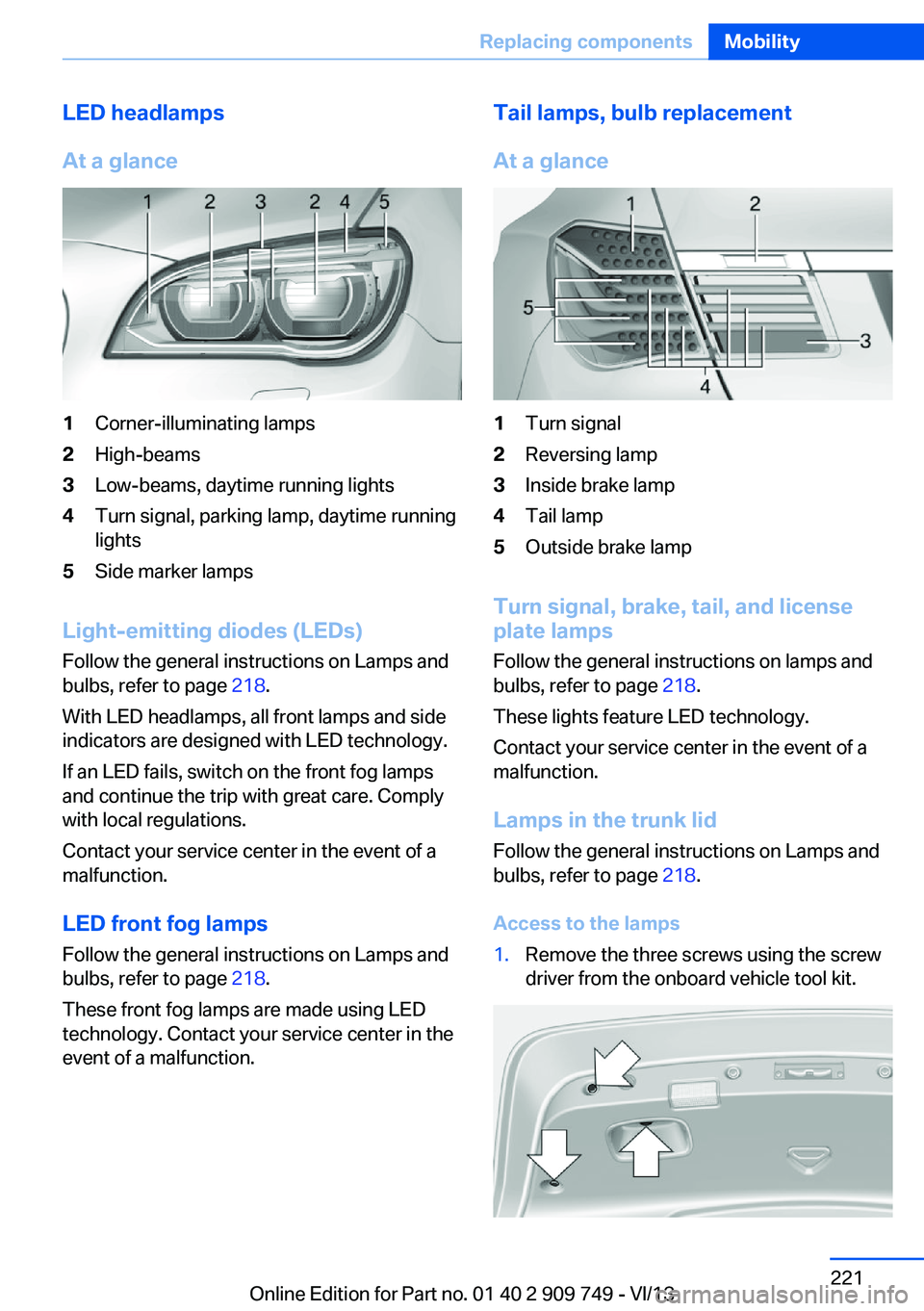 BMW 740I 2014  Owners Manual LED headlamps
At a glance1Corner-illuminating lamps2High-beams3Low-beams, daytime running lights4Turn signal, parking lamp, daytime running
lights5Side marker lamps
Light-emitting diodes (LEDs)
Follow