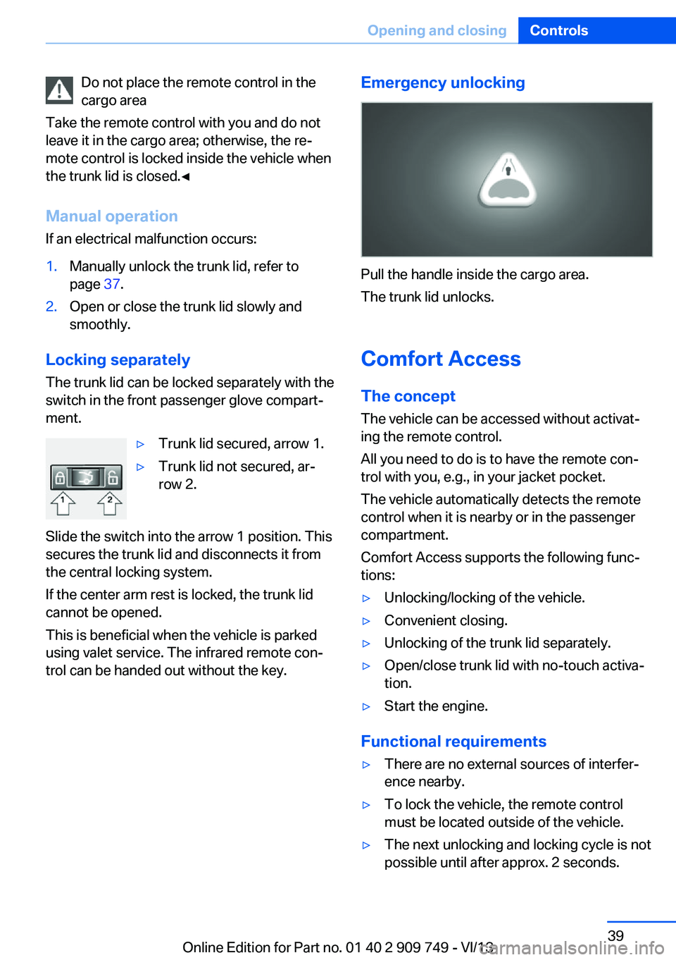 BMW 740I 2014 Owners Guide Do not place the remote control in the
cargo area
Take the remote control with you and do not
leave it in the cargo area; otherwise, the re‐
mote control is locked inside the vehicle when
the trunk 