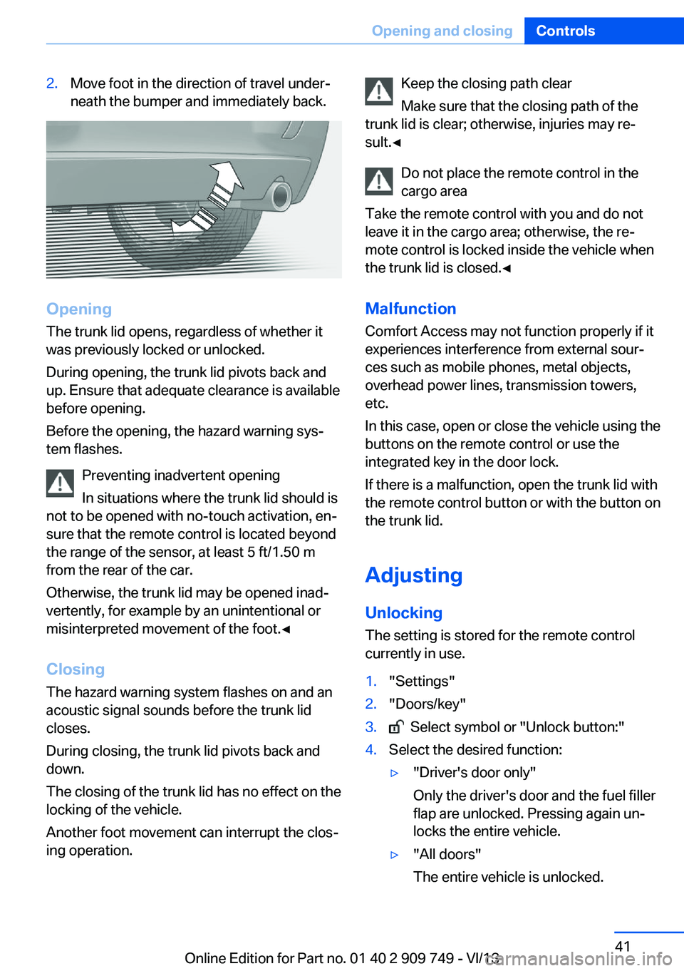 BMW 740I 2014  Owners Manual 2.Move foot in the direction of travel under‐
neath the bumper and immediately back.
Opening
The trunk lid opens, regardless of whether it
was previously locked or unlocked.
During opening, the trun