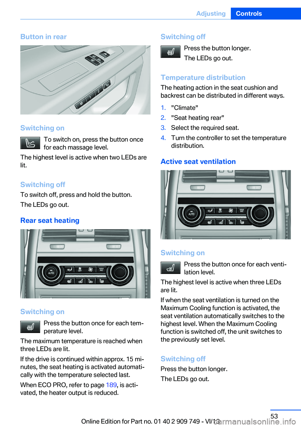 BMW 740I 2014  Owners Manual Button in rear
Switching onTo switch on, press the button once
for each massage level.
The highest level is active when two LEDs are
lit.
Switching off To switch off, press and hold the button.
The LE