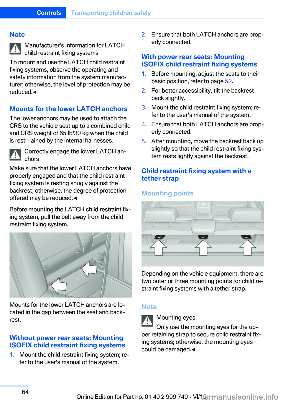BMW 740I 2014  Owners Manual NoteManufacturer's information for LATCHchild restraint fixing systems
To mount and use the LATCH child restraint
fixing systems, observe the operating and
safety information from the system manuf