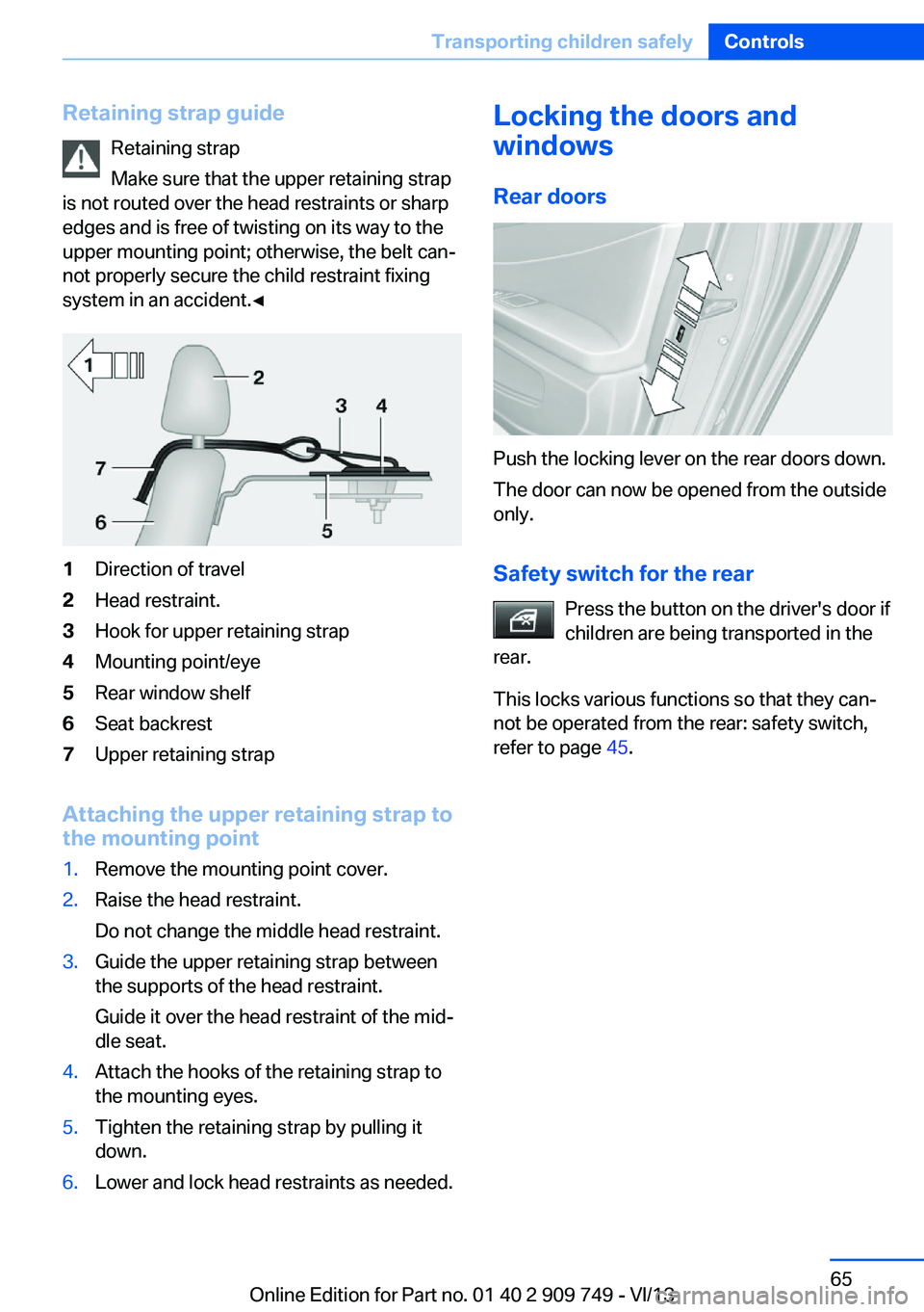 BMW 740I 2014  Owners Manual Retaining strap guideRetaining strap
Make sure that the upper retaining strap
is not routed over the head restraints or sharp
edges and is free of twisting on its way to the
upper mounting point; othe