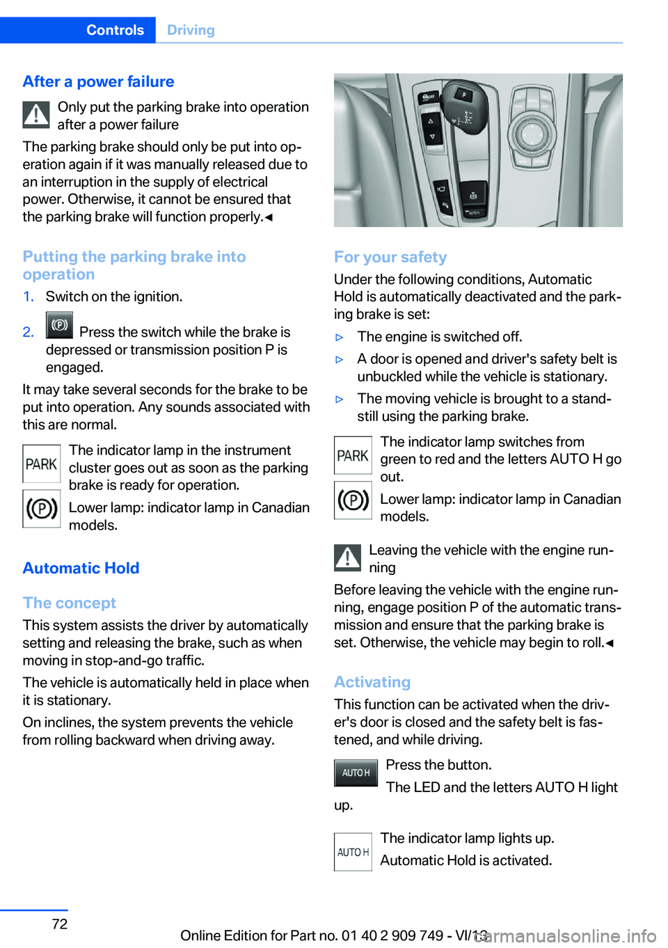 BMW 740I 2014  Owners Manual After a power failureOnly put the parking brake into operation
after a power failure
The parking brake should only be put into op‐
eration again if it was manually released due to
an interruption in