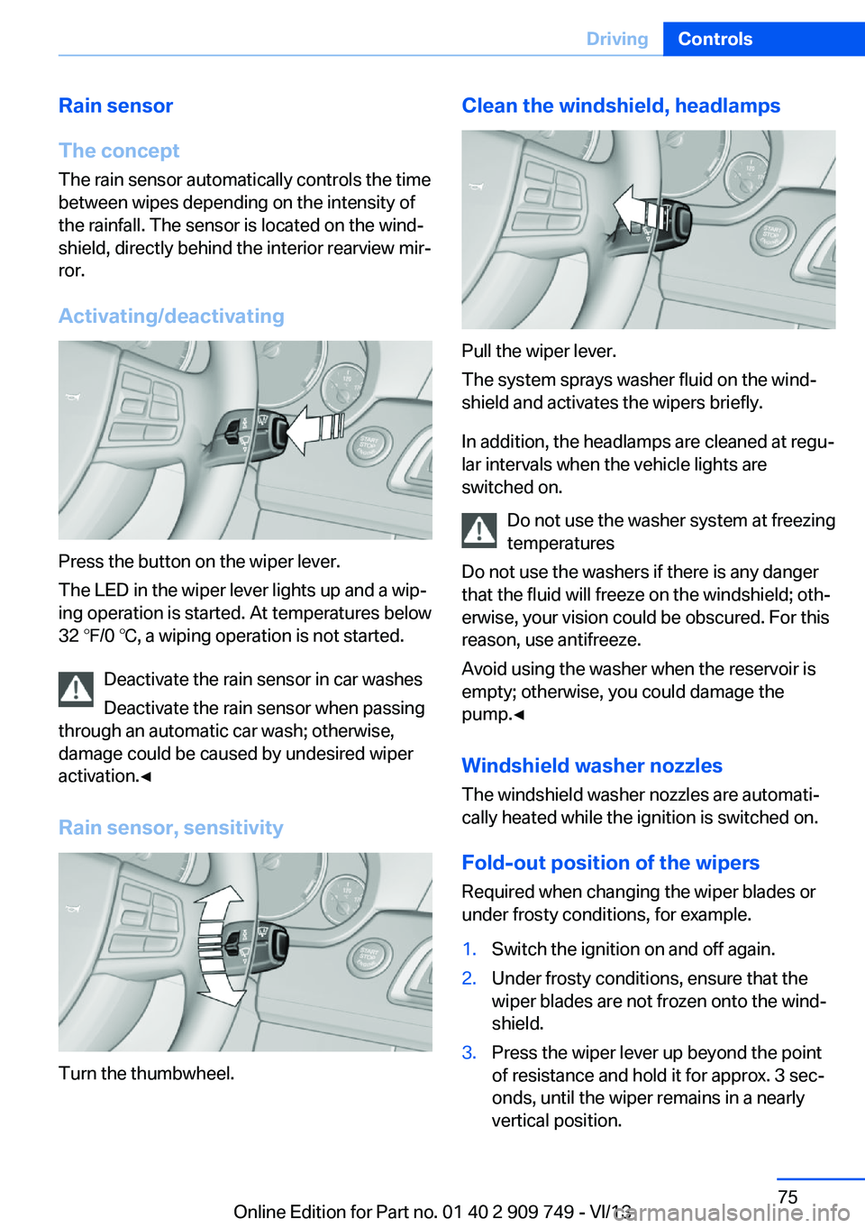 BMW 740I 2014 Manual PDF Rain sensor
The concept The rain sensor automatically controls the time
between wipes depending on the intensity of the rainfall. The sensor is located on the wind‐
shield, directly behind the inter