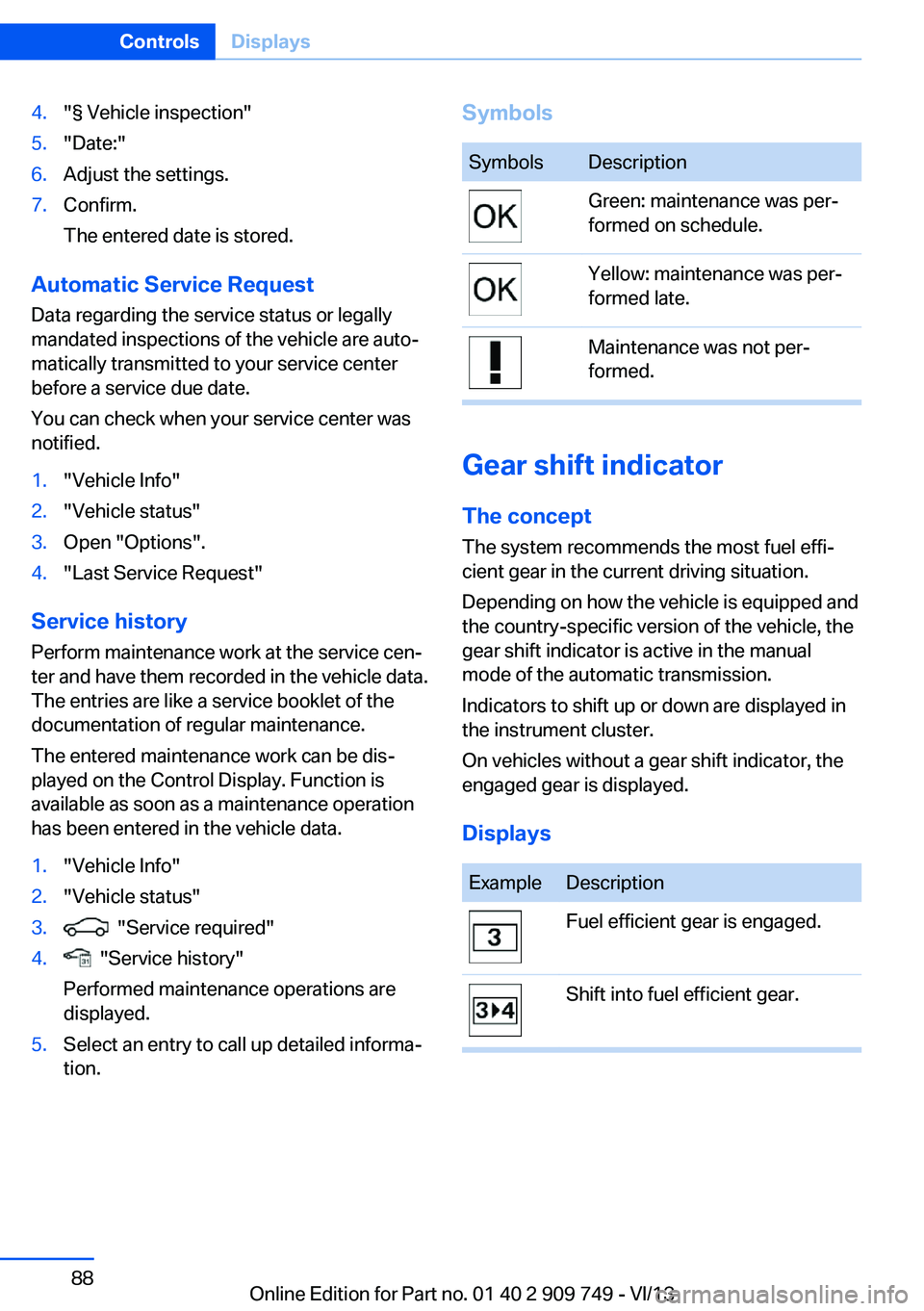 BMW 740I 2014 Manual Online 4."§ Vehicle inspection"5."Date:"6.Adjust the settings.7.Confirm.
The entered date is stored.
Automatic Service Request
Data regarding the service status or legally
mandated inspectio BMW 740I 2014 Manual Online 4."§ Vehicle inspection"5."Date:"6.Adjust the settings.7.Confirm.
The entered date is stored.
Automatic Service Request
Data regarding the service status or legally
mandated inspectio