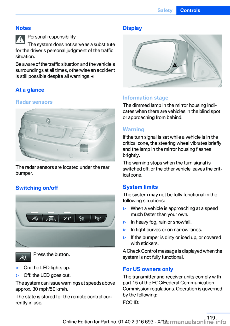 BMW 740I 2013 Owners Manual NotesPersonal responsibility
The system does not serve as a substitute
for the driver's personal judgment of the traffic
situation.
Be aware of the traffic situation and the vehicle's
surround BMW 740I 2013 Owners Manual NotesPersonal responsibility
The system does not serve as a substitute
for the driver's personal judgment of the traffic
situation.
Be aware of the traffic situation and the vehicle's
surround