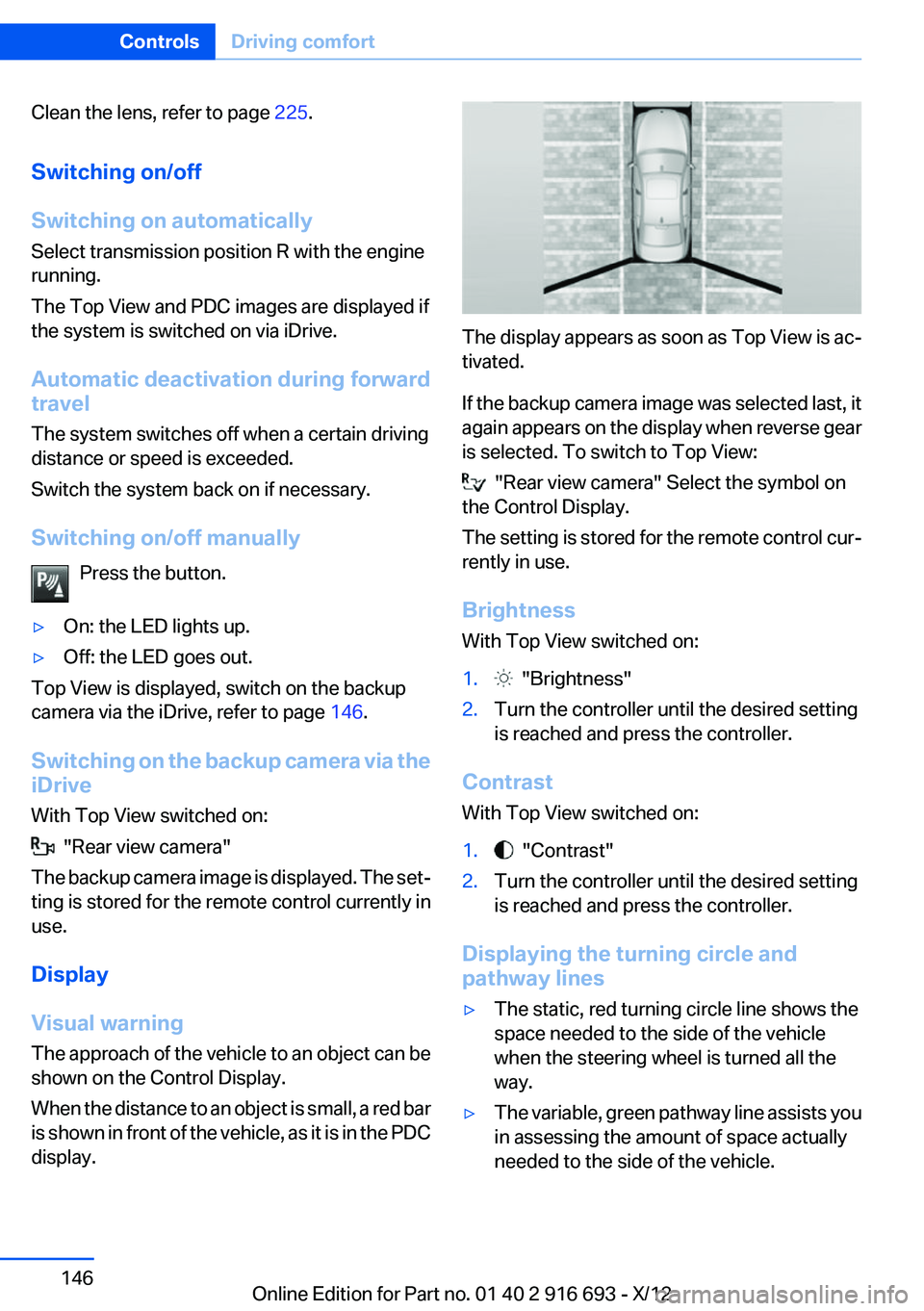 BMW 740I 2013 Owners Manual Clean the lens, refer to page 225.
Switching on/off
Switching on automatically
Select transmission position R with the engine
running.
The Top View and PDC images are displayed if
the system is switch BMW 740I 2013 Owners Manual Clean the lens, refer to page 225.
Switching on/off
Switching on automatically
Select transmission position R with the engine
running.
The Top View and PDC images are displayed if
the system is switch