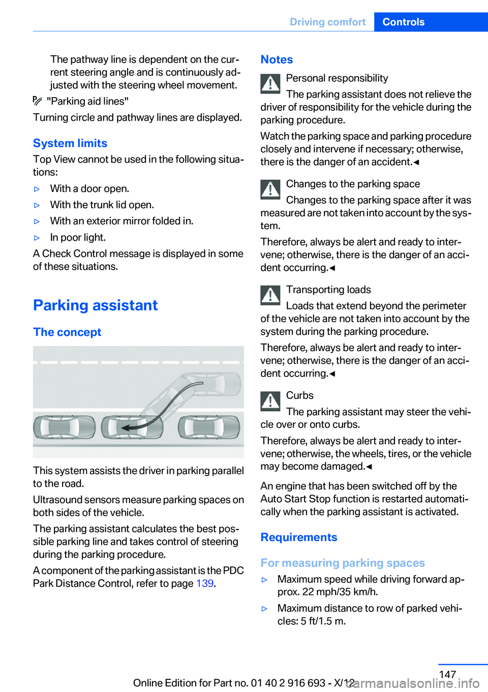 BMW 740I 2013  Owners Manual The pathway line is dependent on the cur‐
rent steering angle and is continuously ad‐
justed with the steering wheel movement.
  "Parking aid lines"
Turning circle and pathway lines are di