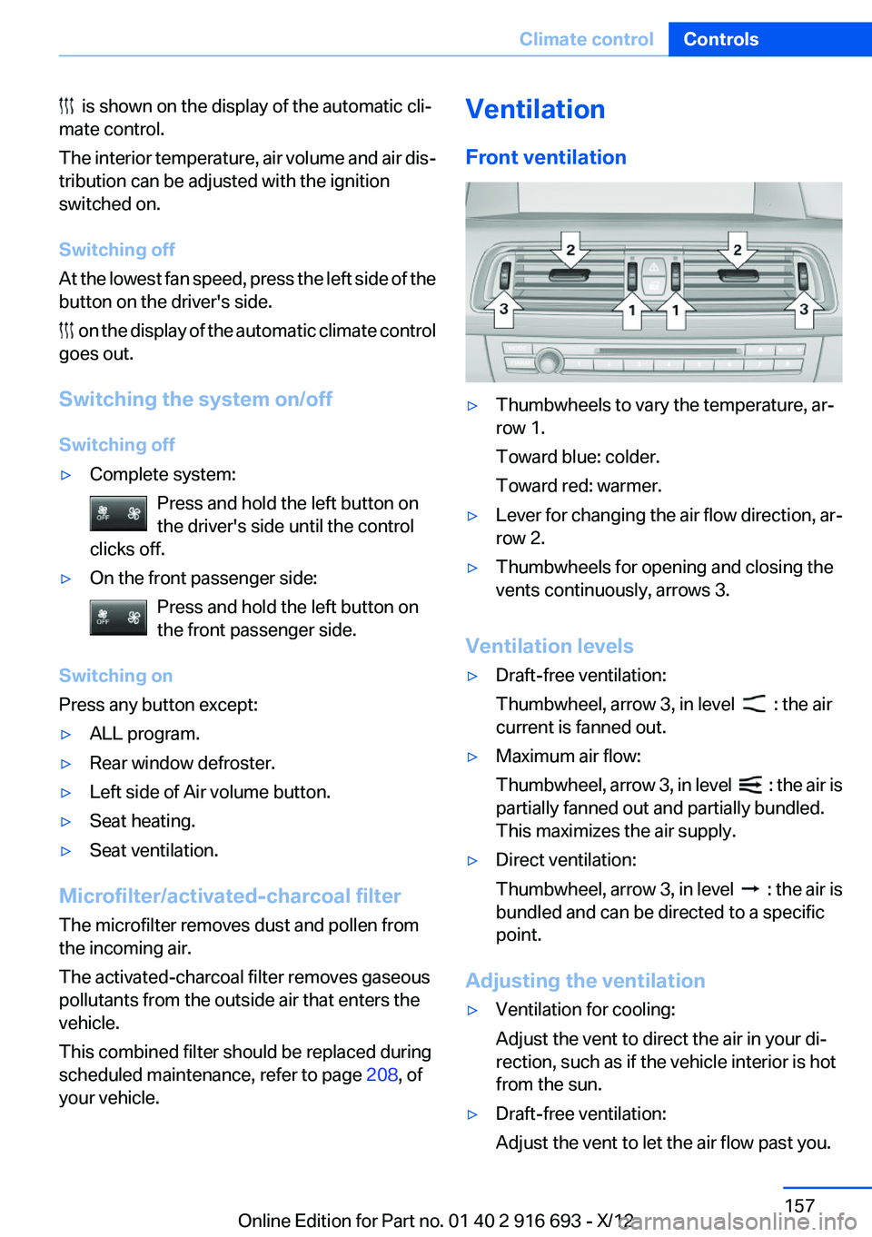 BMW 740I 2013  Owners Manual   is shown on the display of the automatic cli‐
mate control.
The interior temperature, air volume and air dis‐
tribution can be adjusted with the ignition
switched on.
Switching off
At the lowest