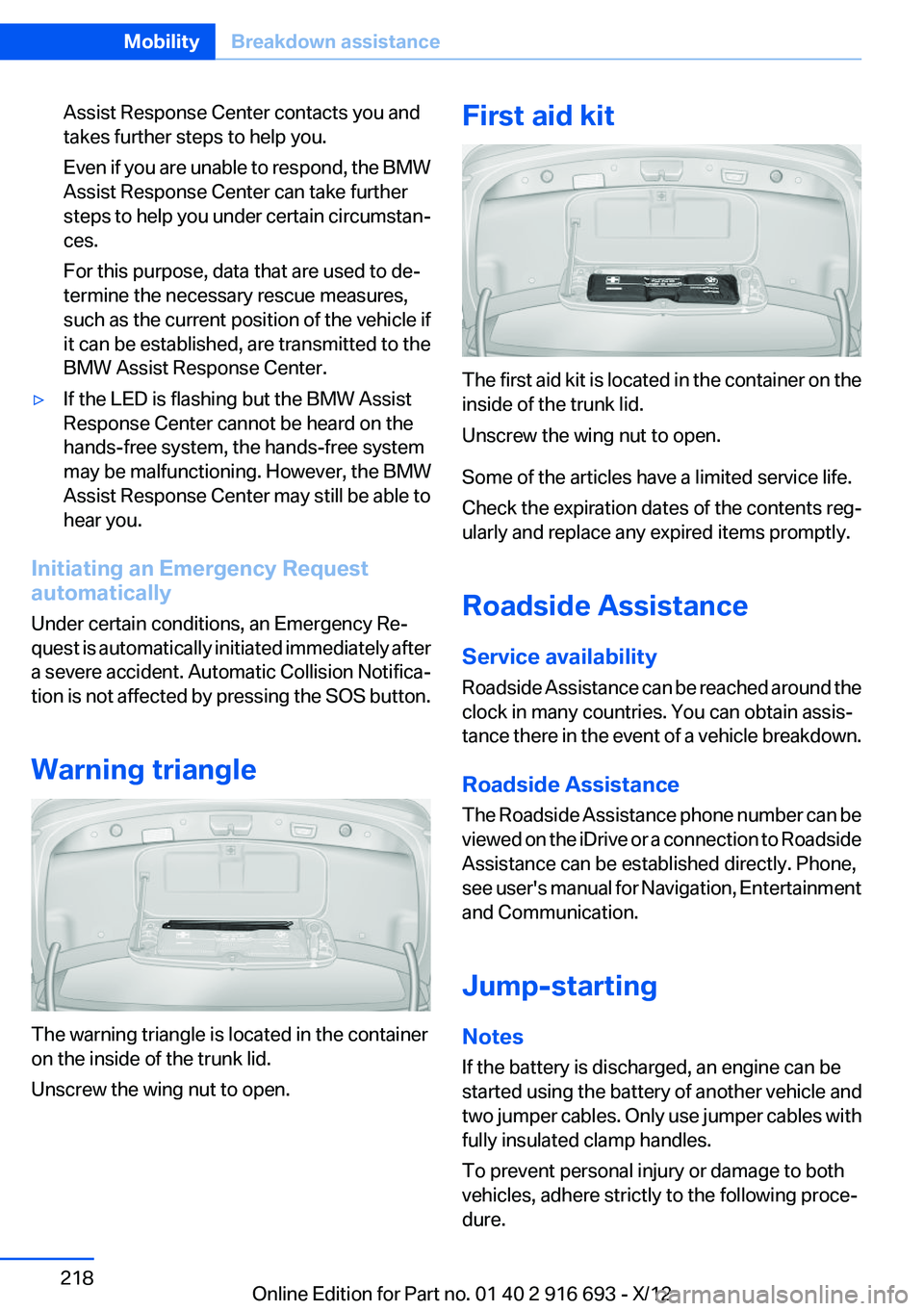 BMW 740I 2013 Owners Manual Assist Response Center contacts you and
takes further steps to help you.
Even if you are unable to respond, the BMW
Assist Response Center can take further
steps to help you under certain circumstan BMW 740I 2013 Owners Manual Assist Response Center contacts you and
takes further steps to help you.
Even if you are unable to respond, the BMW
Assist Response Center can take further
steps to help you under certain circumstan