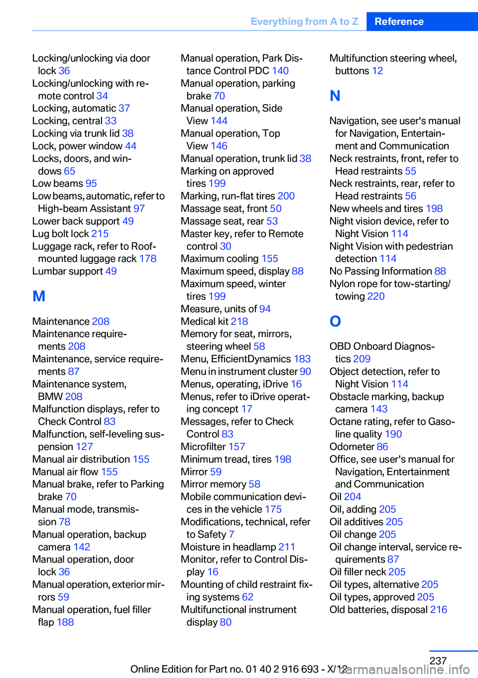 BMW 740I 2013  Owners Manual Locking/unlocking via doorlock  36 
Locking/unlocking with re‐ mote control  34 
Locking, automatic  37 
Locking, central  33 
Locking via trunk lid  38 
Lock, power window  44 
Locks, doors, and wi