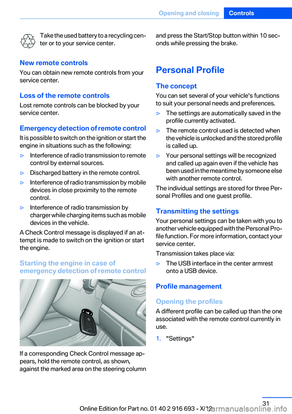 BMW 740I 2013  Owners Manual Take the used battery to a recycling cen‐
ter or to your service center.
New remote controls
You can obtain new remote controls from your
service center.
Loss of the remote controls
Lost remote cont