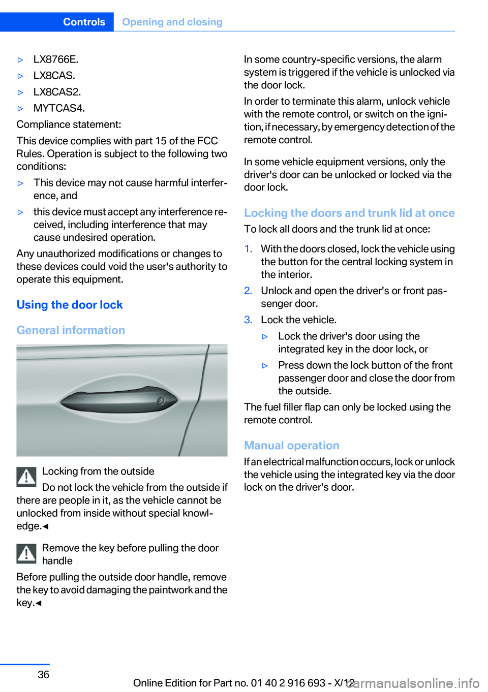 BMW 740I 2013 Owners Guide ▷LX8766E.▷LX8CAS.▷LX8CAS2.▷MYTCAS4.
Compliance statement:
This device complies with part 15 of the FCC
Rules. Operation is subject to the following two
conditions:
▷This device may not cause