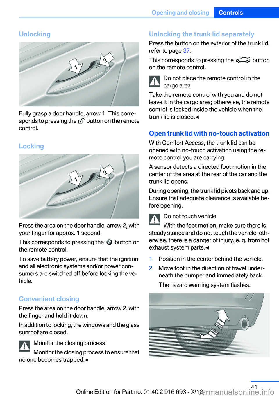 BMW 740I 2013 Service Manual Unlocking
Fully grasp a door handle, arrow 1. This corre‐
sponds to pressing the  
  button on the remote
control.
Locking
Press the area on the door handle, arrow 2, with
your finger for approx. 1 