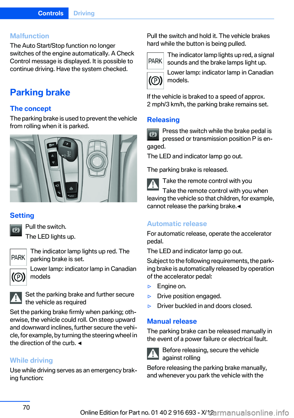 BMW 740I 2013  Owners Manual Malfunction
The Auto Start/Stop function no longer
switches of the engine automatically. A Check
Control message is displayed. It is possible to
continue driving. Have the system checked.
Parking brak