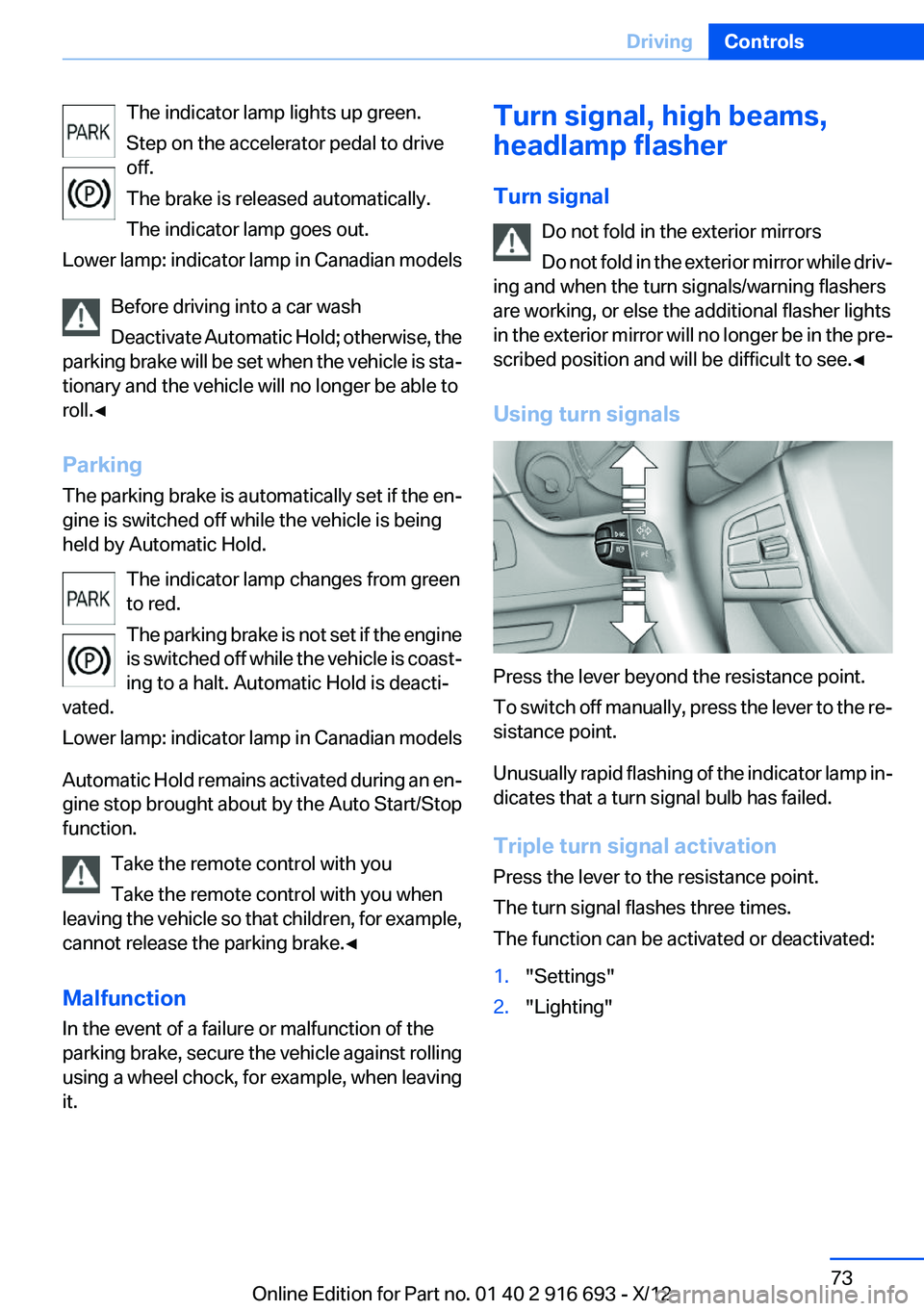 BMW 740I 2013  Owners Manual The indicator lamp lights up green.
Step on the accelerator pedal to drive
off.
The brake is released automatically.
The indicator lamp goes out.
Lower lamp: indicator lamp in Canadian models
Before d