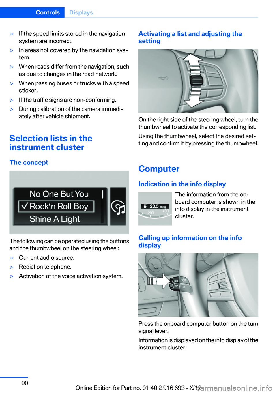 BMW 740I 2013 Manual Online ▷If the speed limits stored in the navigation
system are incorrect.▷In areas not covered by the navigation sys‐
tem.▷When roads differ from the navigation, such
as due to changes in the road n BMW 740I 2013 Manual Online ▷If the speed limits stored in the navigation
system are incorrect.▷In areas not covered by the navigation sys‐
tem.▷When roads differ from the navigation, such
as due to changes in the road n