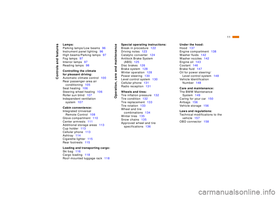 BMW 740I 1998 User Guide  
11n
 
Controls and features
Operation, care and maintenance
 
Lamps:
 
Parking lamps/Low beams96
Instrument panel lighting96
High beams/Parking lamps97
Fog lamps97
Interior lamps97
Reading lamps98
 