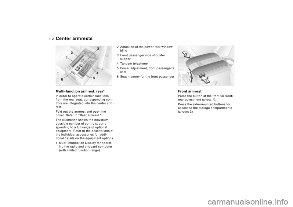 BMW 740I 1998 Owners Manual 112n
Center armrestsMulti-function armrest, rear
*
In order to operate certain functions
from the rear seat, corresponding con-
trols are integrated into the center arm-
rest.
Fold out the armrest an BMW 740I 1998 Owners Manual 112n
Center armrestsMulti-function armrest, rear
*
In order to operate certain functions
from the rear seat, corresponding con-
trols are integrated into the center arm-
rest.
Fold out the armrest an