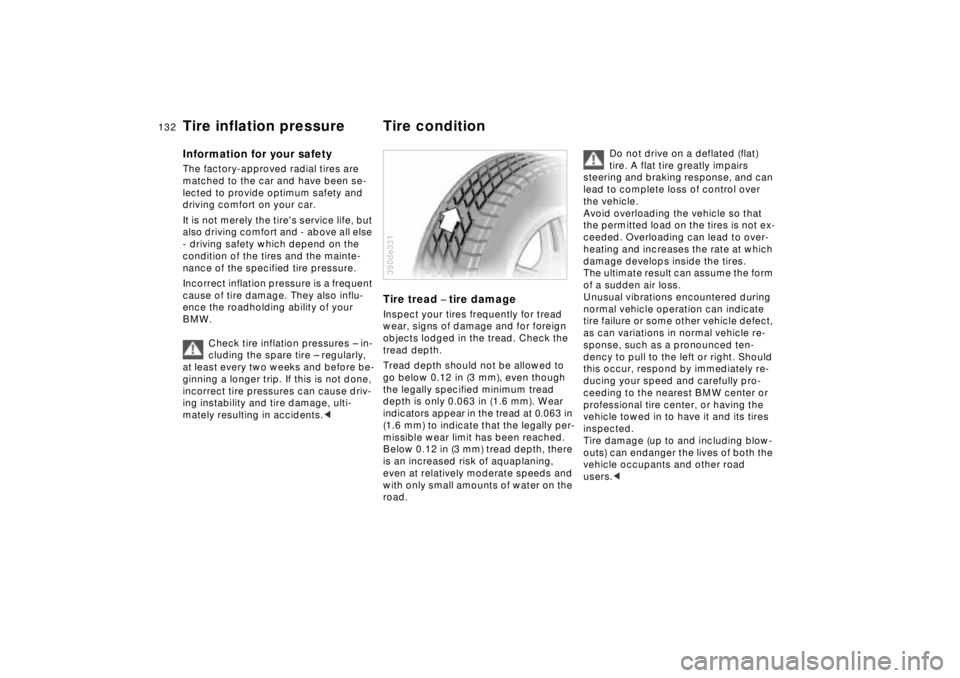 BMW 740I 1998  Owners Manual 132n
Tire inflation pressure Tire conditionInformation for your safetyThe factory-approved radial tires are 
matched to the car and have been se-
lected to provide optimum safety and 
driving comfort 