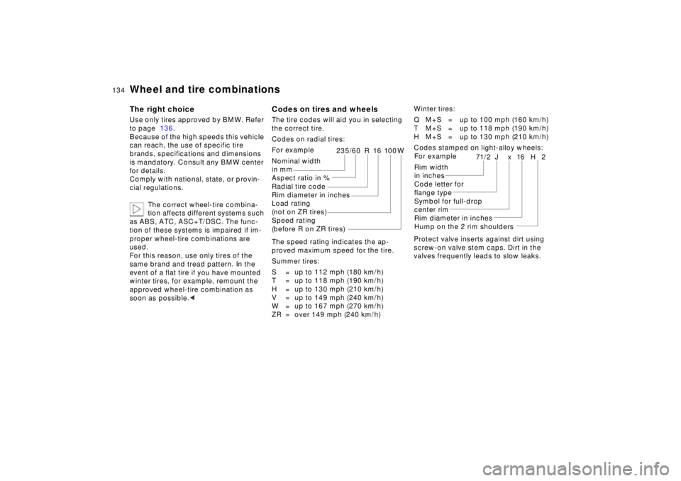 BMW 740I 1998  Owners Manual 134n
Wheel and tire combinationsThe right choiceUse only tires approved by BMW. Refer 
to page  136.
Because of the high speeds this vehicle 
can reach, the use of specific tire 
brands, specification