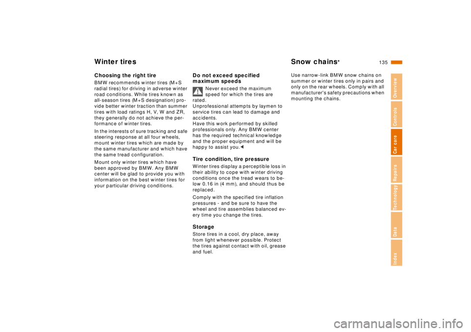 BMW 740I 1998  Owners Manual 135n
RepairsIndexOverview Controls Car care Technology Data
Winter tires Snow chains
*
Choosing the right tireBMW recommends winter tires (M+S 
radial tires) for driving in adverse winter 
road condit