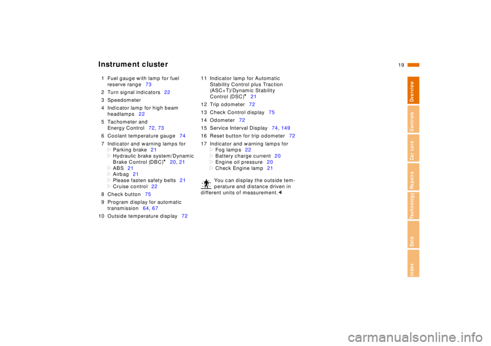 BMW 740I 1998 User Guide  
19n
 
RepairsIndexOverview Controls Car care Technology Data
 
Instrument cluster
 
1 Fuel gauge with lamp for fuel 
reserve range73
2 Turn signal indicators22
3 Speedometer
4 Indicator lamp for hig