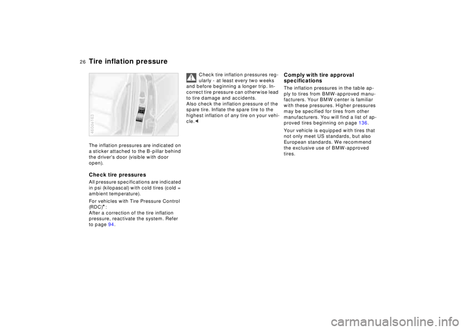 BMW 740I 1998 Owners Manual 26n
Tire inflation pressureThe inflation pressures are indicated on 
a sticker attached to the B-pillar behind 
the drivers door (visible with door 
open). Check tire pressuresAll pressure specificat