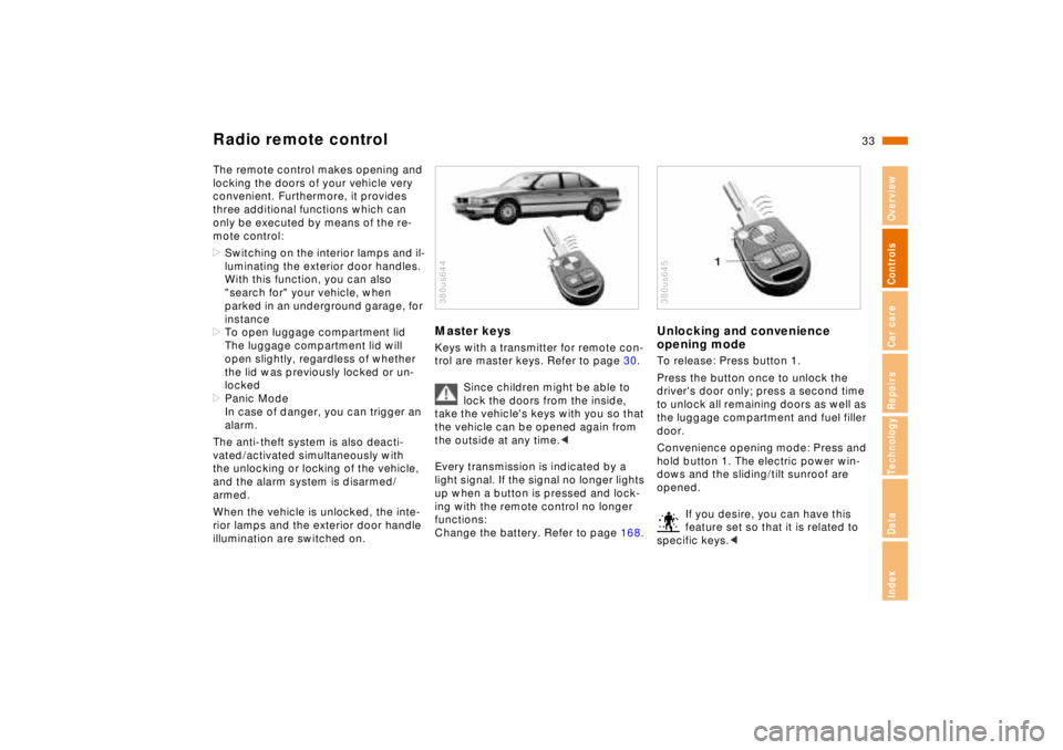 BMW 740I 1998  Owners Manual 33n
RepairsIndexOverview Controls Car care Technology Data
Radio remote controlThe remote control makes opening and 
locking the doors of your vehicle very 
convenient. Furthermore, it provides 
three