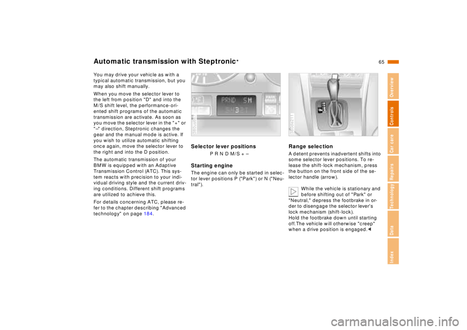 BMW 740I 1998 Repair Manual 65n
RepairsIndexOverview Controls Car care Technology Data
Automatic transmission with Steptronic
*
You may drive your vehicle as with a
typical automatic transmission, but you
may also shift manual BMW 740I 1998 Repair Manual 65n
RepairsIndexOverview Controls Car care Technology Data
Automatic transmission with Steptronic
*
You may drive your vehicle as with a
typical automatic transmission, but you
may also shift manual