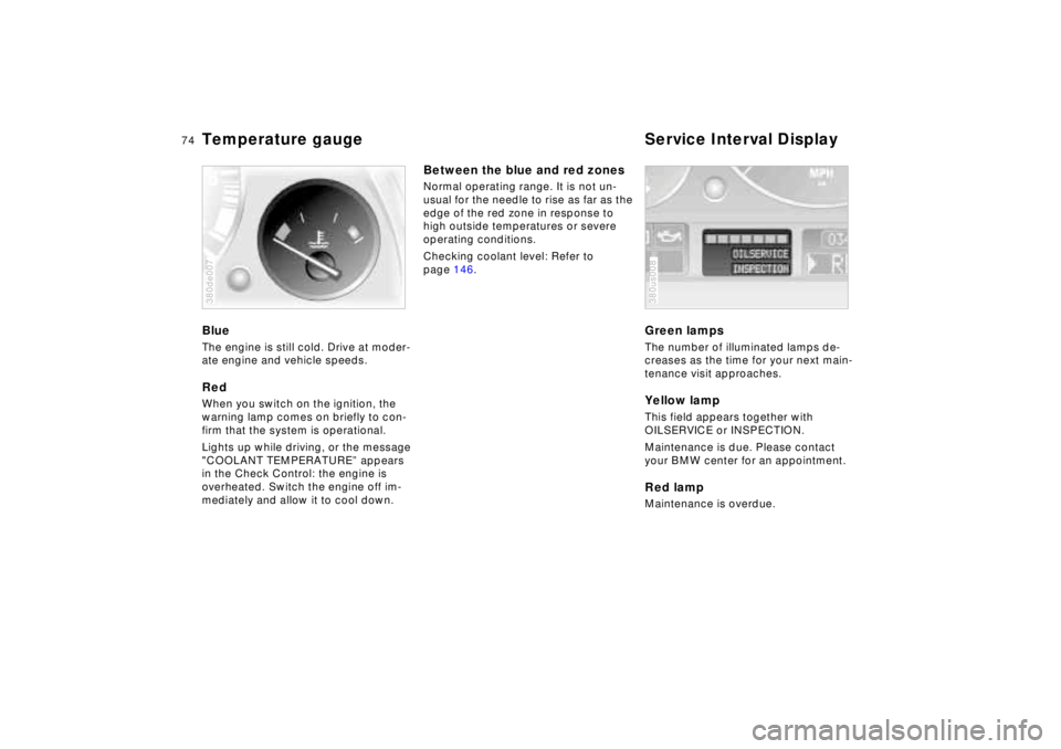BMW 740I 1998 Manual PDF 74n
Temperature gauge Service Interval DisplayBlueThe engine is still cold. Drive at moder-
ate engine and vehicle speeds.RedWhen you switch on the ignition, the
warning lamp comes on briefly to con- BMW 740I 1998 Manual PDF 74n
Temperature gauge Service Interval DisplayBlueThe engine is still cold. Drive at moder-
ate engine and vehicle speeds.RedWhen you switch on the ignition, the
warning lamp comes on briefly to con-