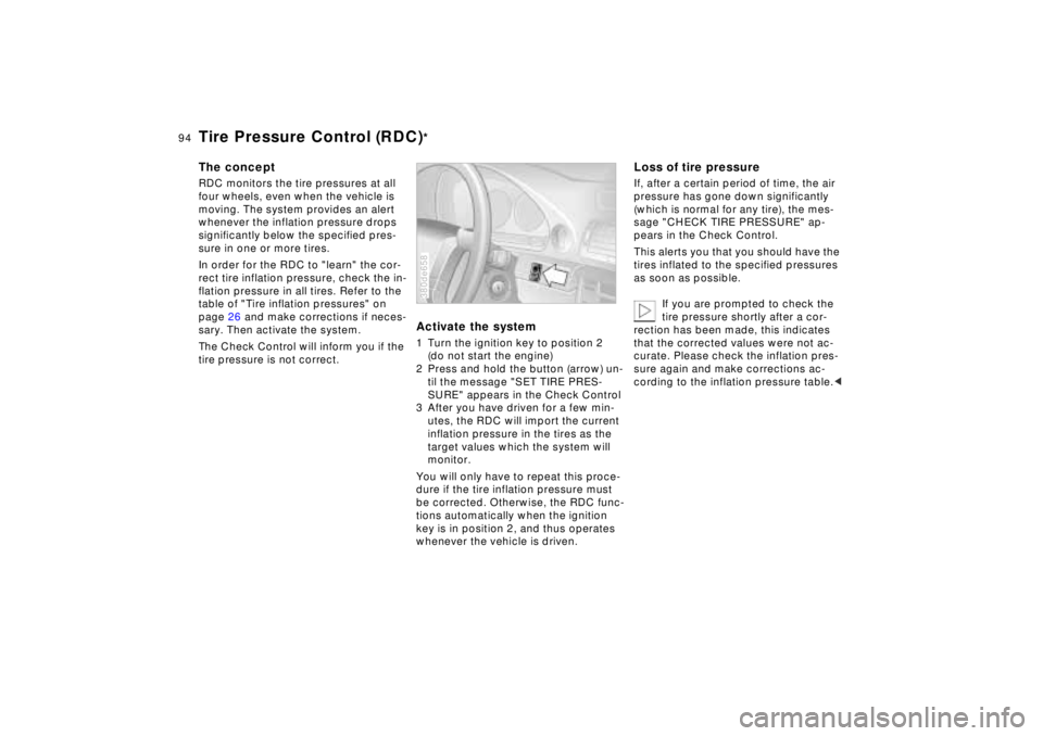 BMW 740I 1998  Owners Manual 94n
Tire Pressure Control (RDC)
*
The conceptRDC monitors the tire pressures at all 
four wheels, even when the vehicle is 
moving. The system provides an alert 
whenever the inflation pressure drops 