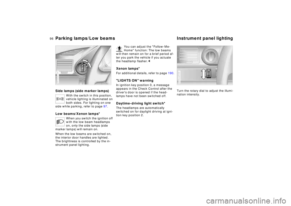 BMW 740I 1998 Owners Manual 96n
Parking lamps/Low beams Instrument panel lightingSide lamps (side marker lamps)
With the switch in this position,
vehicle lighting is illuminated on
both sides. For lighting on one
side while p BMW 740I 1998 Owners Manual 96n
Parking lamps/Low beams Instrument panel lightingSide lamps (side marker lamps)
With the switch in this position,
vehicle lighting is illuminated on
both sides. For lighting on one
side while p