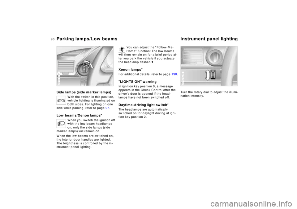 BMW 740I 1998  Owners Manual 96n
Parking lamps/Low beams Instrument panel lightingSide lamps (side marker lamps)
With the switch in this position, 
vehicle lighting is illuminated on 
both sides. For lighting on one 
side while p