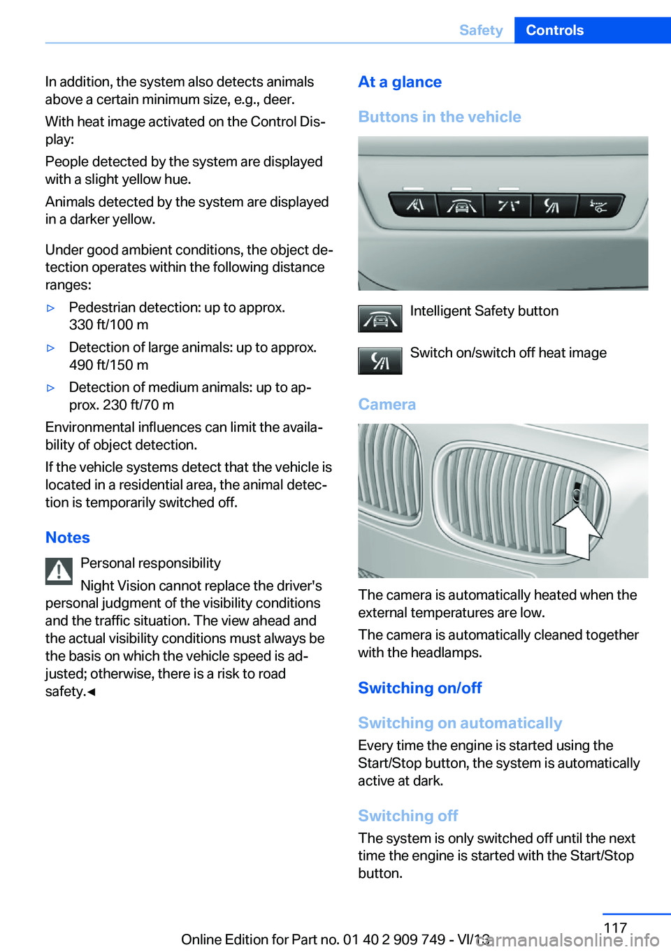 BMW 740LI 2014 Owners Manual In addition, the system also detects animals
above a certain minimum size, e.g., deer.
With heat image activated on the Control Dis‐
play:
People detected by the system are displayed
with a slight y BMW 740LI 2014 Owners Manual In addition, the system also detects animals
above a certain minimum size, e.g., deer.
With heat image activated on the Control Dis‐
play:
People detected by the system are displayed
with a slight y