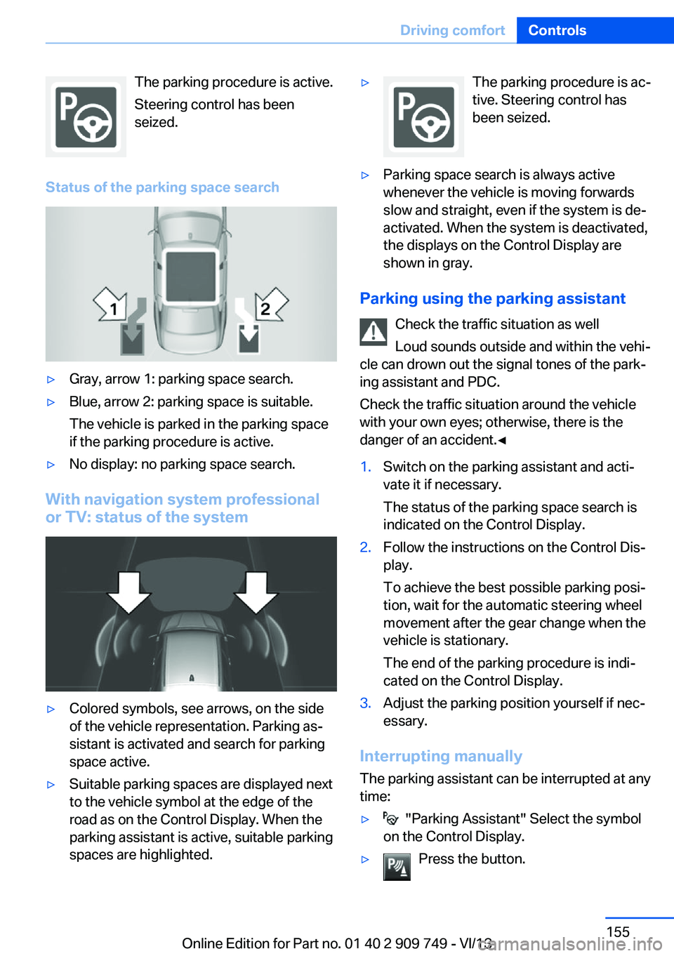 BMW 740LI 2014  Owners Manual The parking procedure is active.
Steering control has been
seized.
Status of the parking space search▷Gray, arrow 1: parking space search.▷Blue, arrow 2: parking space is suitable.
The vehicle is 