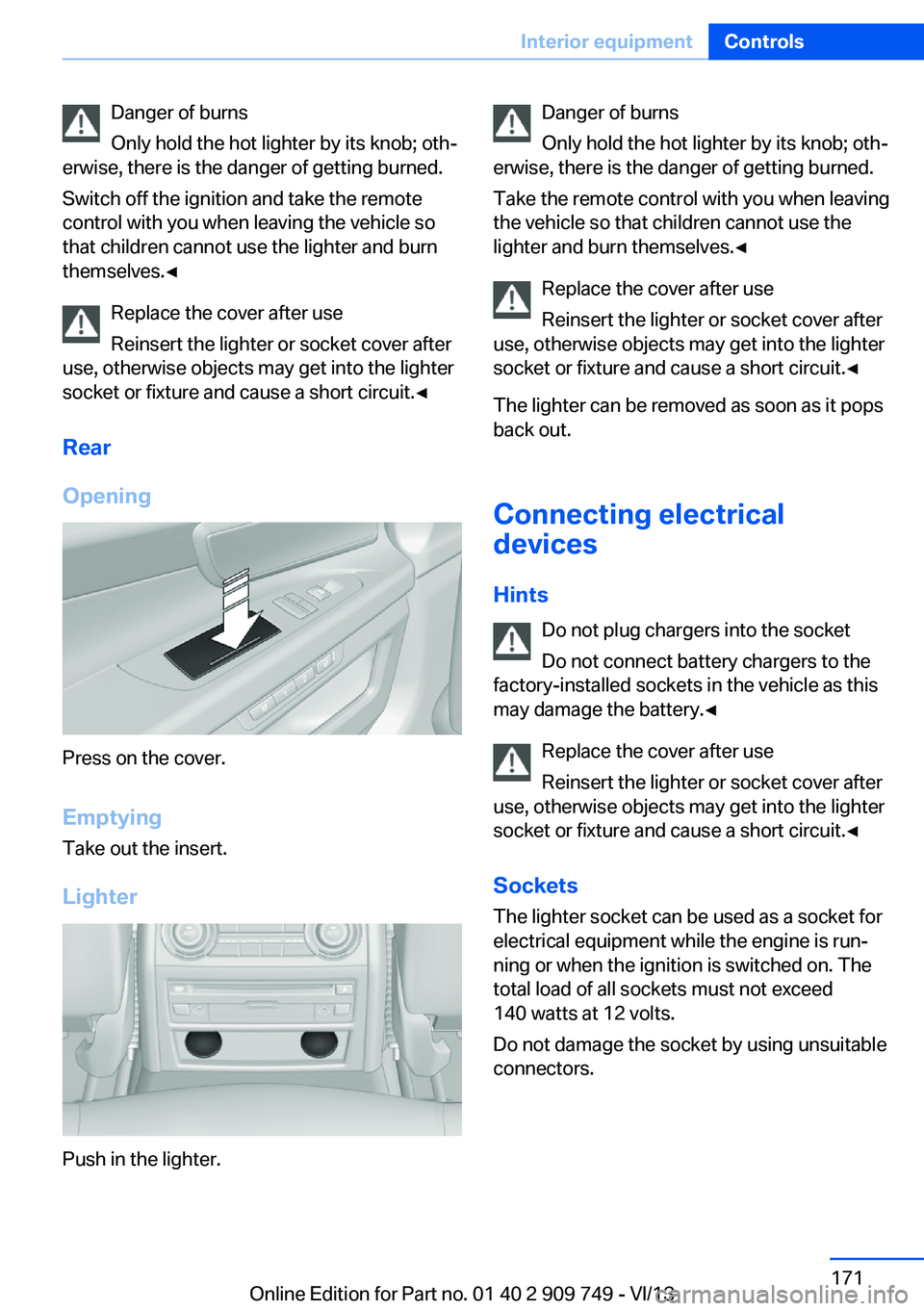 BMW 740LI 2014  Owners Manual Danger of burns
Only hold the hot lighter by its knob; oth‐
erwise, there is the danger of getting burned.
Switch off the ignition and take the remote
control with you when leaving the vehicle so
th
