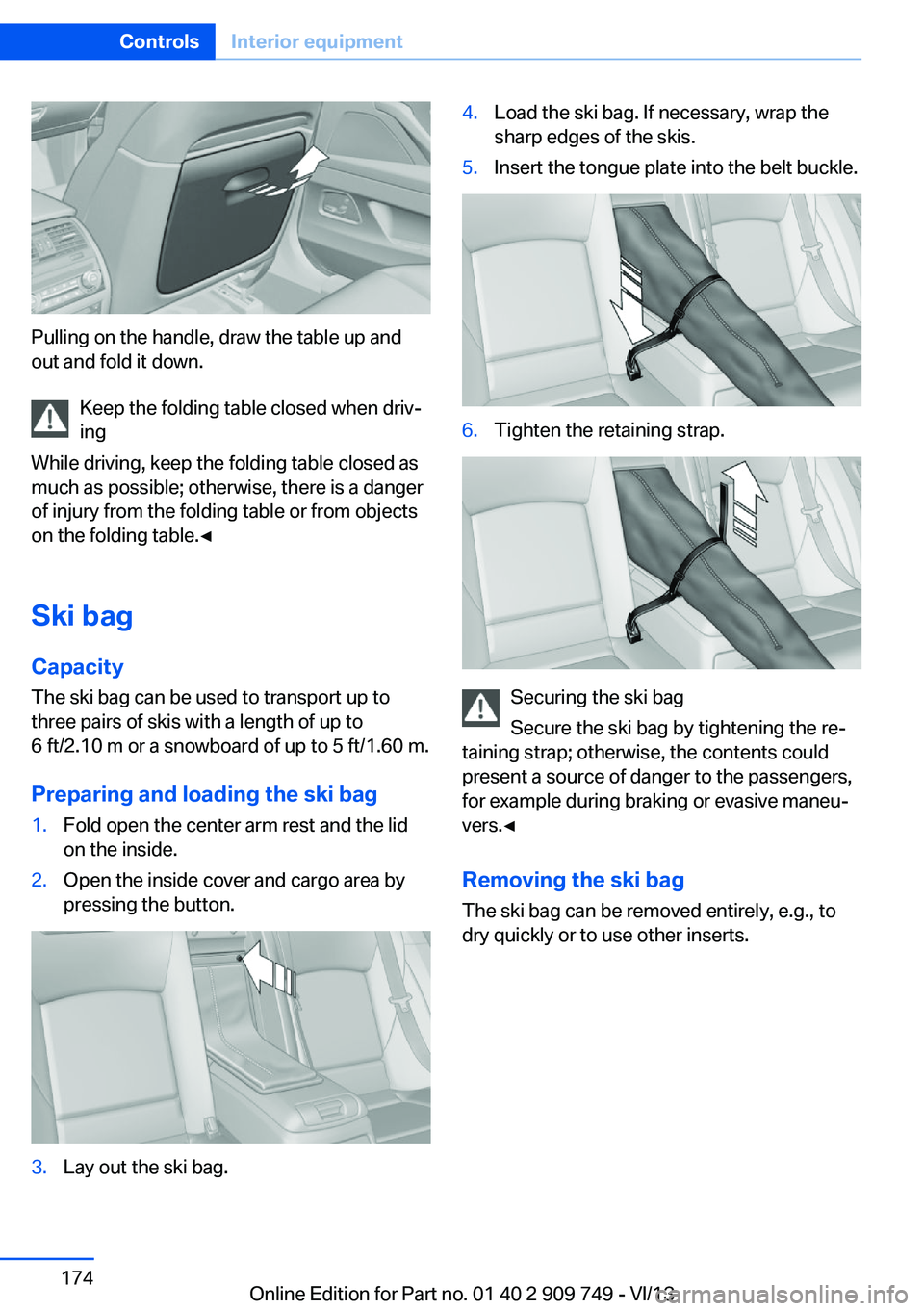 BMW 740LI 2014  Owners Manual Pulling on the handle, draw the table up and
out and fold it down.
Keep the folding table closed when driv‐
ing
While driving, keep the folding table closed as
much as possible; otherwise, there is 