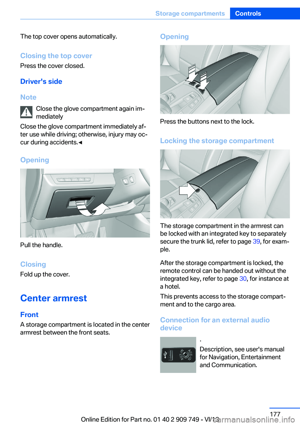 BMW 740LI 2014  Owners Manual The top cover opens automatically.Closing the top cover
Press the cover closed.
Driver's side
Note Close the glove compartment again im‐
mediately
Close the glove compartment immediately af‐ t