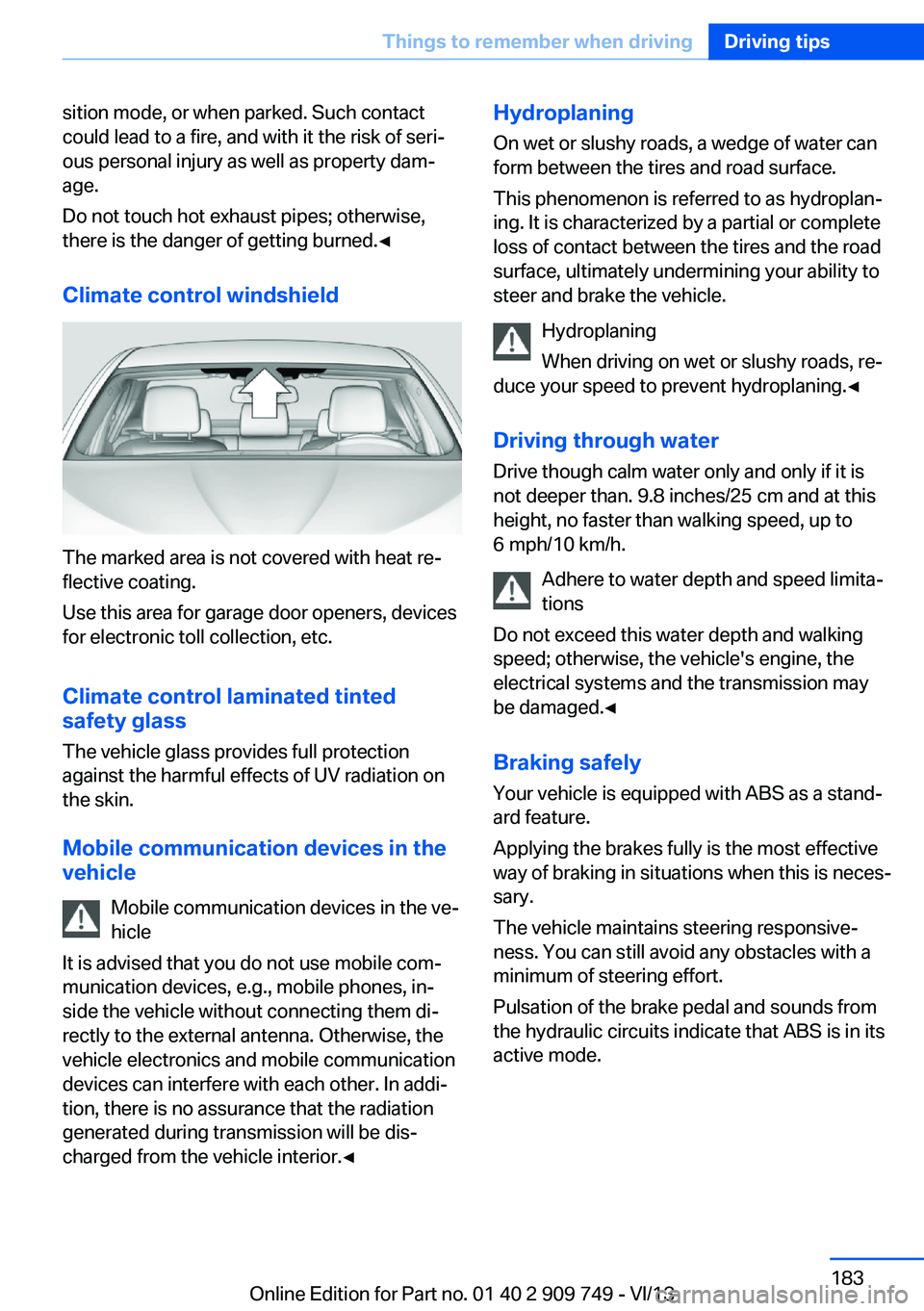 BMW 740LI 2014  Owners Manual sition mode, or when parked. Such contact
could lead to a fire, and with it the risk of seri‐
ous personal injury as well as property dam‐
age.
Do not touch hot exhaust pipes; otherwise,
there is 