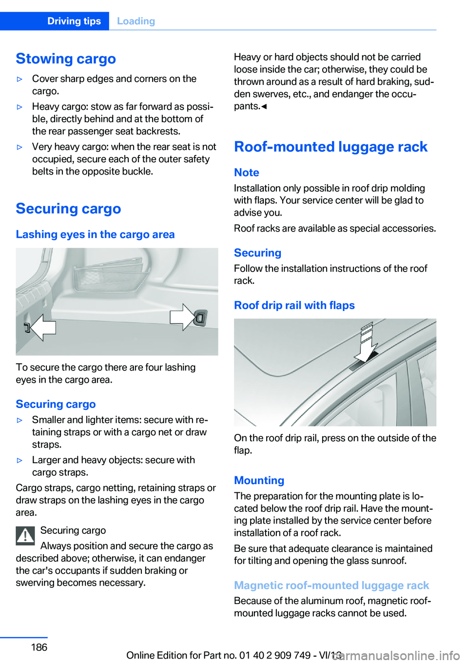 BMW 740LI 2014  Owners Manual Stowing cargo▷Cover sharp edges and corners on the
cargo.▷Heavy cargo: stow as far forward as possi‐
ble, directly behind and at the bottom of
the rear passenger seat backrests.▷Very heavy car