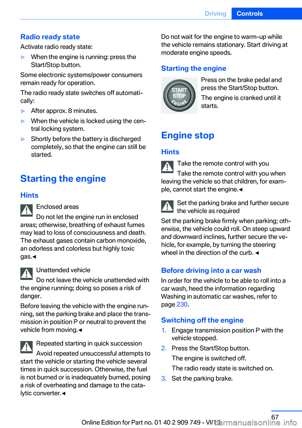 BMW 740LI 2014 Repair Manual Radio ready stateActivate radio ready state:▷When the engine is running: press the
Start/Stop button.
Some electronic systems/power consumers
remain ready for operation.
The radio ready state switch BMW 740LI 2014 Repair Manual Radio ready stateActivate radio ready state:▷When the engine is running: press the
Start/Stop button.
Some electronic systems/power consumers
remain ready for operation.
The radio ready state switch