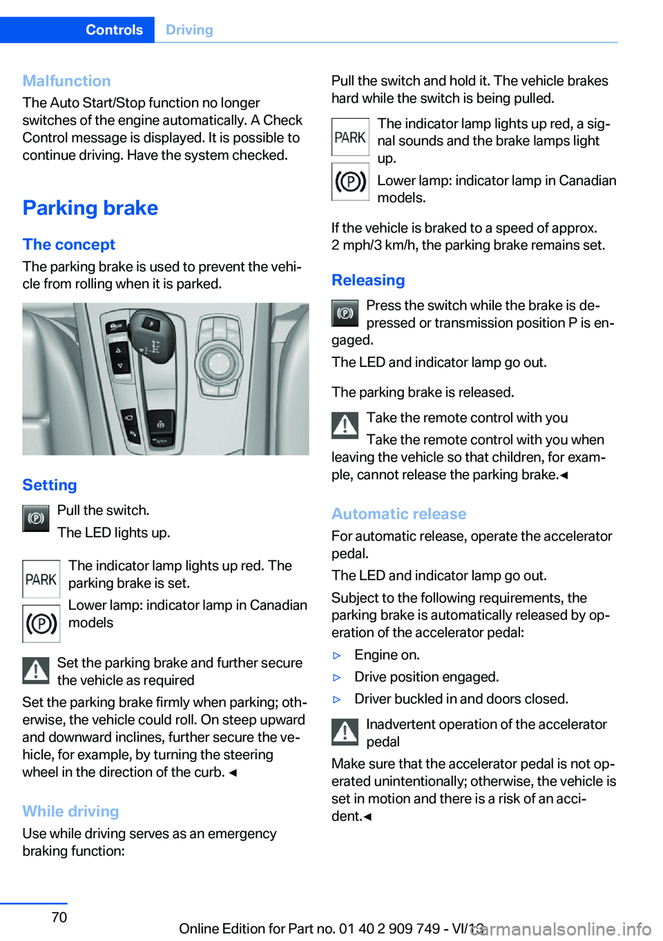 BMW 740LI 2014 Repair Manual Malfunction
The Auto Start/Stop function no longer
switches of the engine automatically. A Check
Control message is displayed. It is possible to
continue driving. Have the system checked.
Parking brak BMW 740LI 2014 Repair Manual Malfunction
The Auto Start/Stop function no longer
switches of the engine automatically. A Check
Control message is displayed. It is possible to
continue driving. Have the system checked.
Parking brak