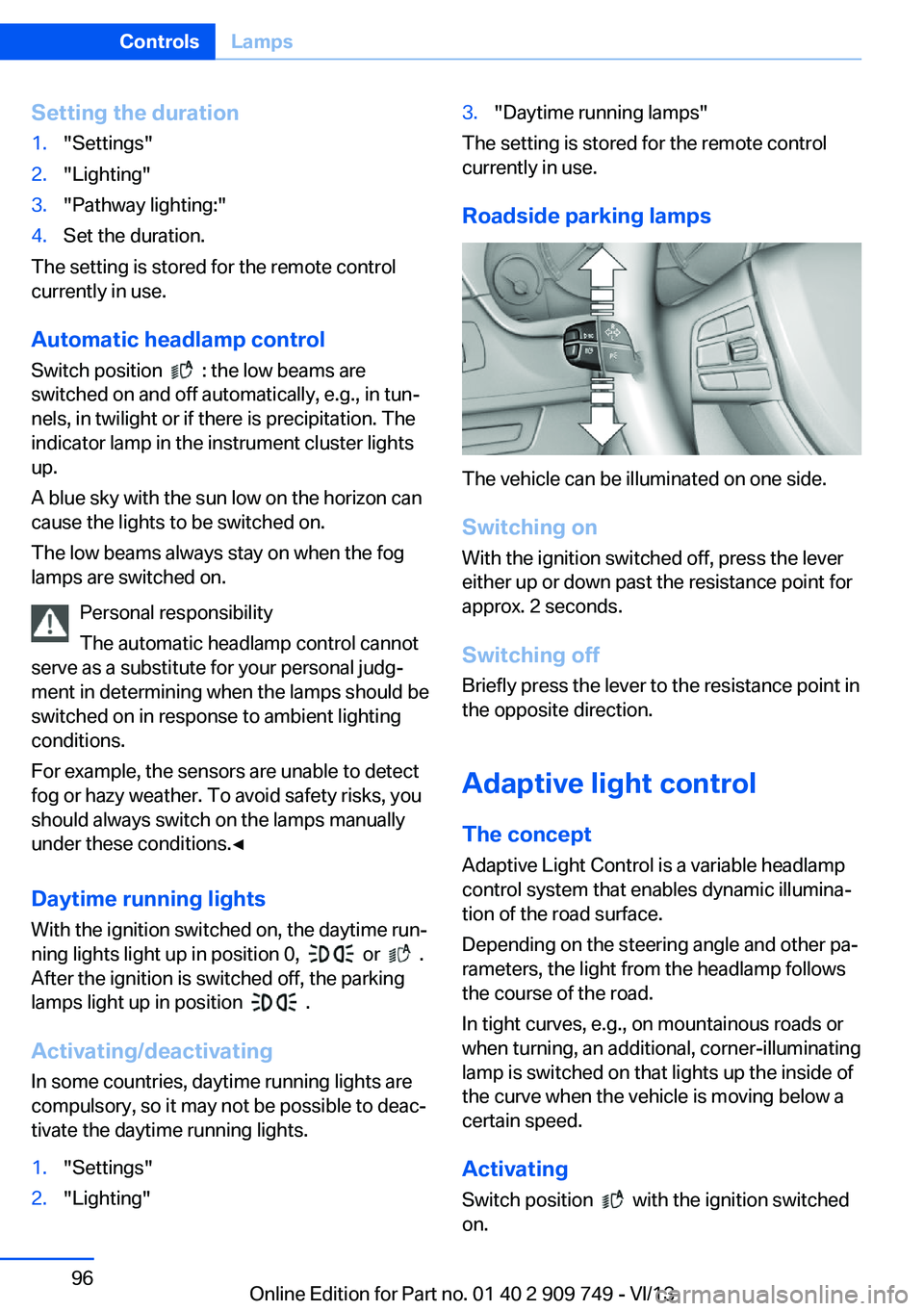 BMW 740LI 2014 Owners Manual Setting the duration1."Settings"2."Lighting"3."Pathway lighting:"4.Set the duration.
The setting is stored for the remote control
currently in use.
Automatic headlamp control
S BMW 740LI 2014 Owners Manual Setting the duration1."Settings"2."Lighting"3."Pathway lighting:"4.Set the duration.
The setting is stored for the remote control
currently in use.
Automatic headlamp control
S