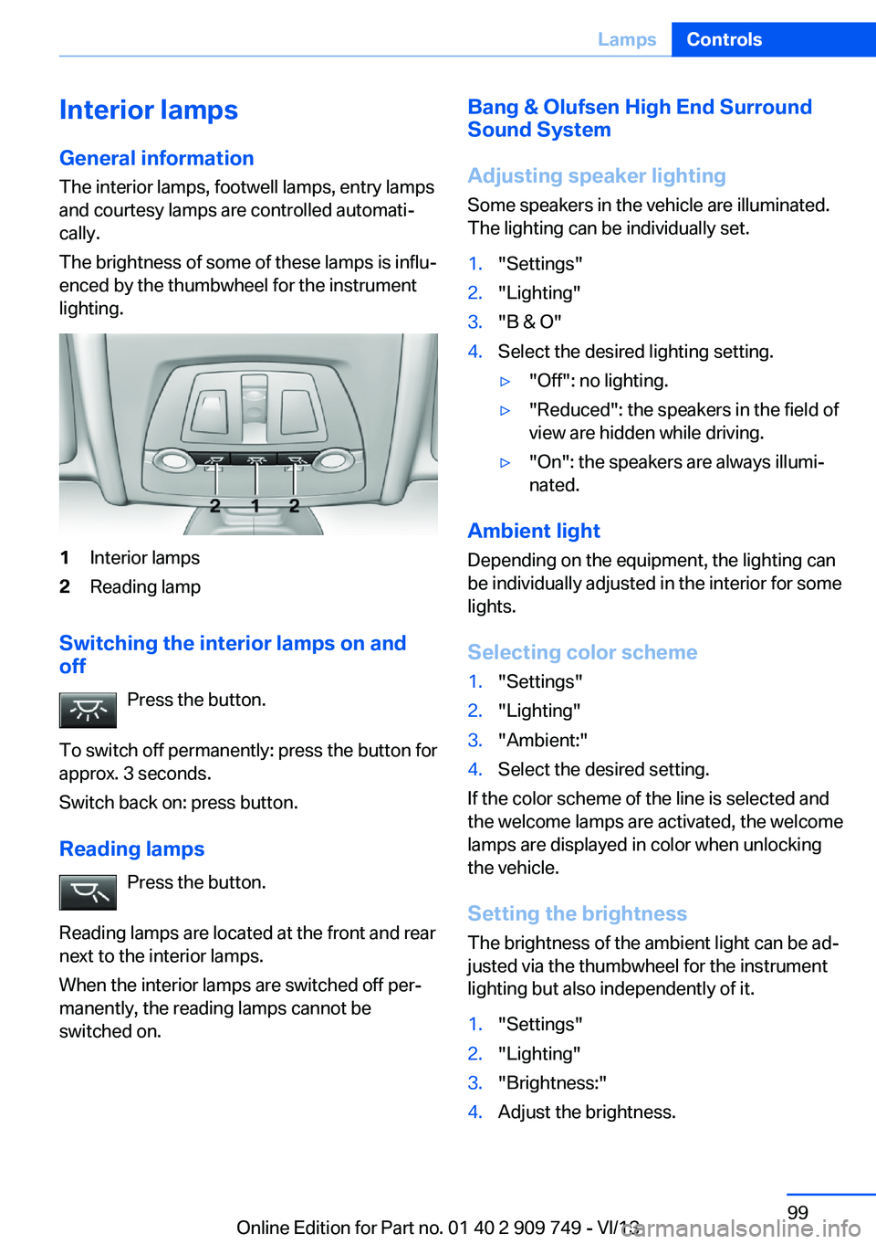 BMW 740LI 2014 Owners Manual Interior lamps
General information
The interior lamps, footwell lamps, entry lamps
and courtesy lamps are controlled automati‐
cally.
The brightness of some of these lamps is influ‐
enced by the t BMW 740LI 2014 Owners Manual Interior lamps
General information
The interior lamps, footwell lamps, entry lamps
and courtesy lamps are controlled automati‐
cally.
The brightness of some of these lamps is influ‐
enced by the t